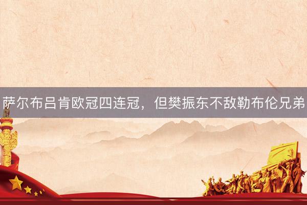 萨尔布吕肯欧冠四连冠，但樊振东不敌勒布伦兄弟