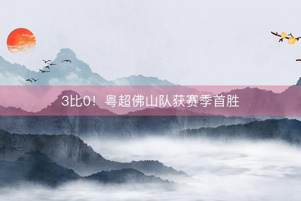 3比0！粤超佛山队获赛季首胜