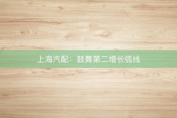 上海汽配：鼓舞第二增长弧线